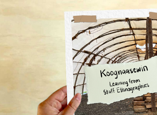 Koognaasewin Learning from Staff Ethnographies